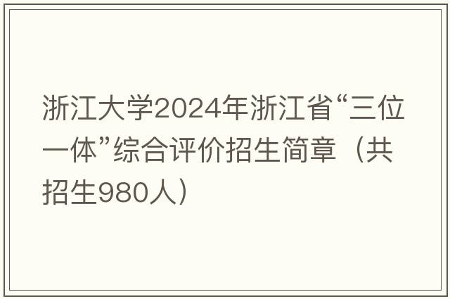 浙江大学2024年浙江省“三位一体”综合评价招生简章（共招生980人）