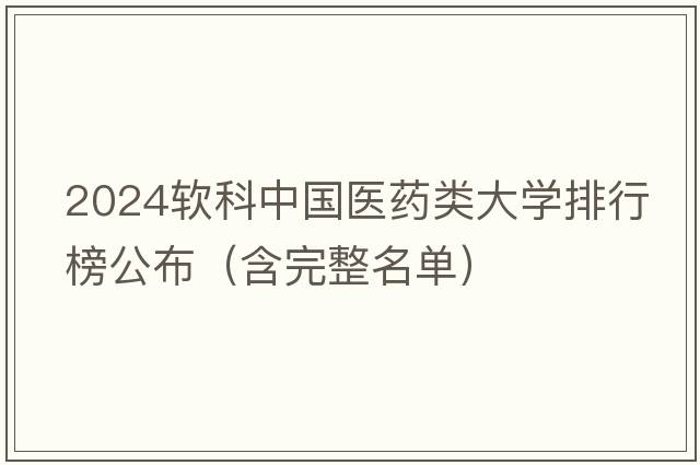 2024软科中国医药类大学排行榜公布（含完整名单）