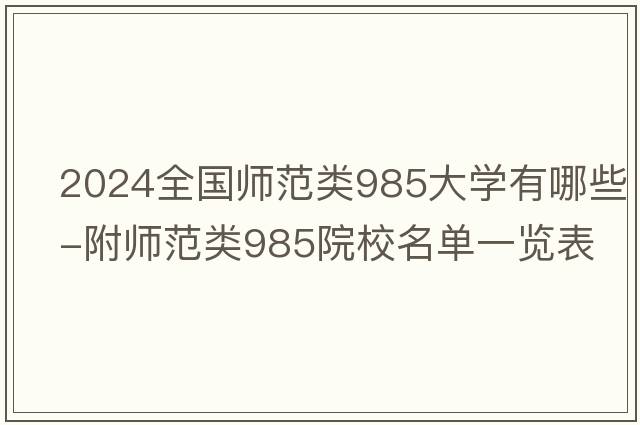 2024全国师范类985大学有哪些-附师范类985院校名单一览表