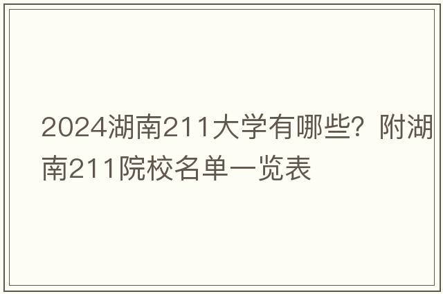 2024湖南211大学有哪些？附湖南211院校名单一览表